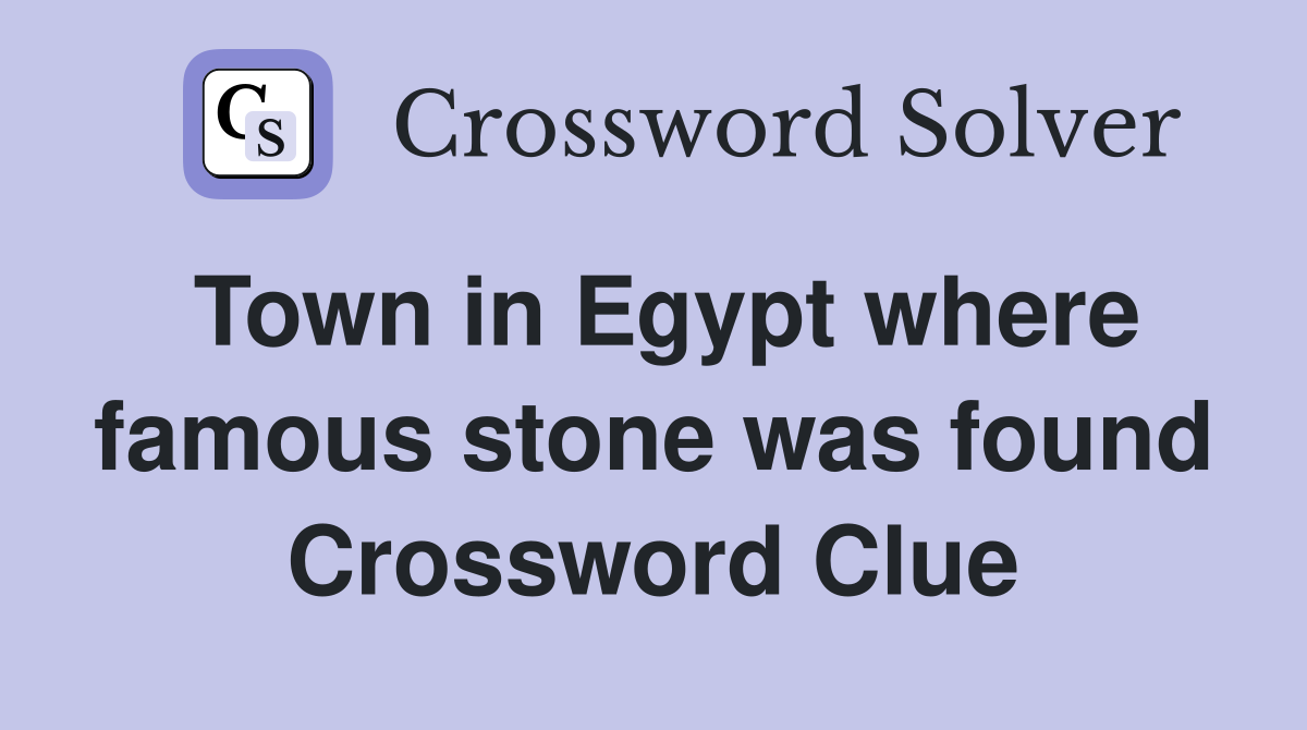 Town in Egypt where famous stone was found Crossword Clue