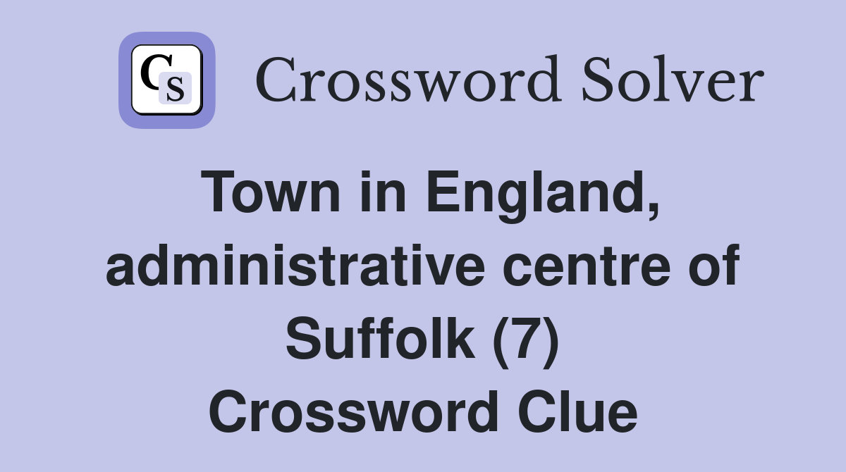 Town in England, administrative centre of Suffolk (7) Crossword Clue