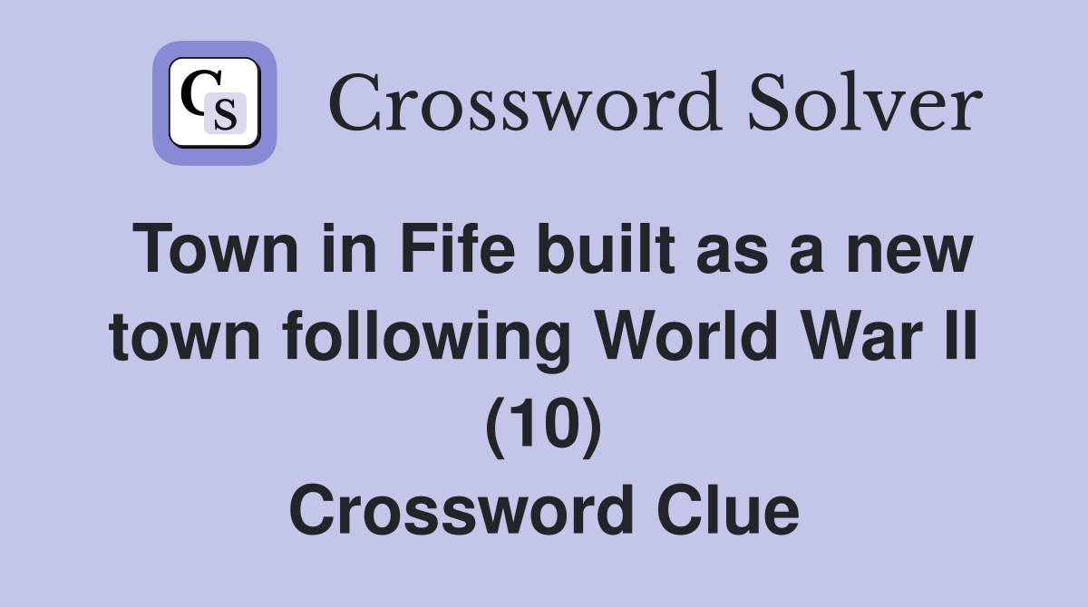 Town in Fife built as a new town following World War II (10) Crossword Clue