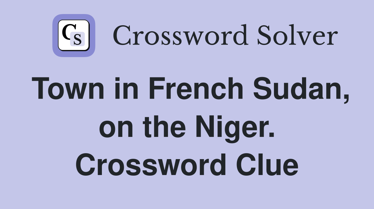 Town in French Sudan, on the Niger. Crossword Clue