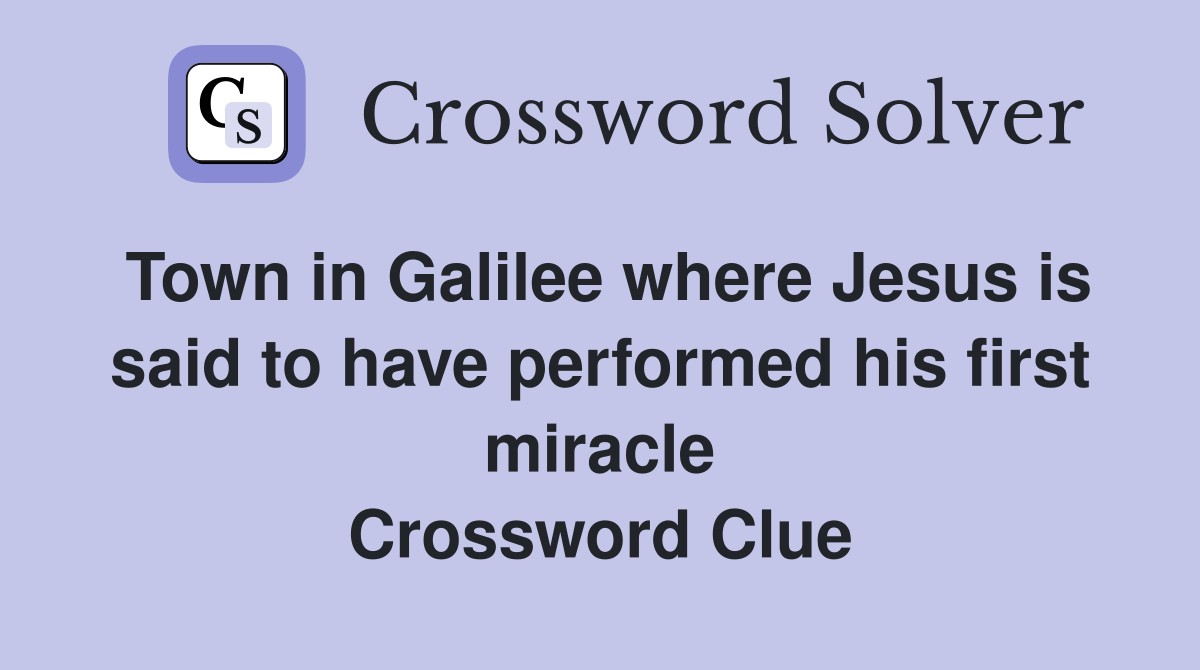 Town in Galilee where Jesus is said to have performed his first miracle Crossword Clue