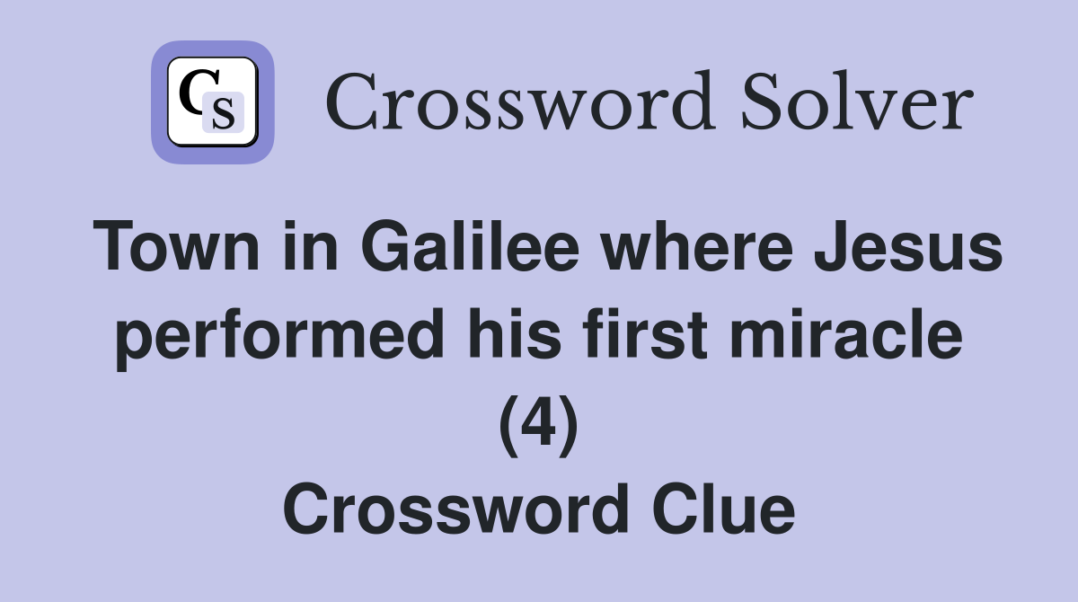 Town in Galilee where Jesus performed his first miracle (4) Crossword Clue