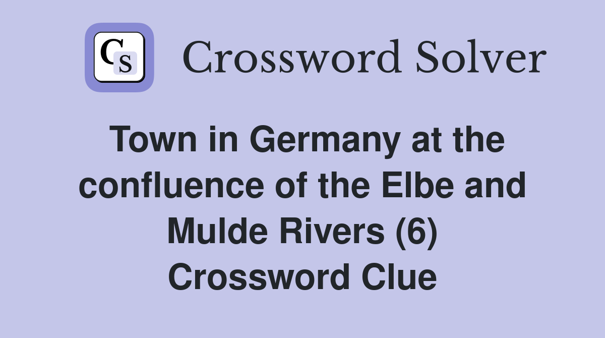 Town in Germany at the confluence of the Elbe and Mulde Rivers (6) Crossword Clue