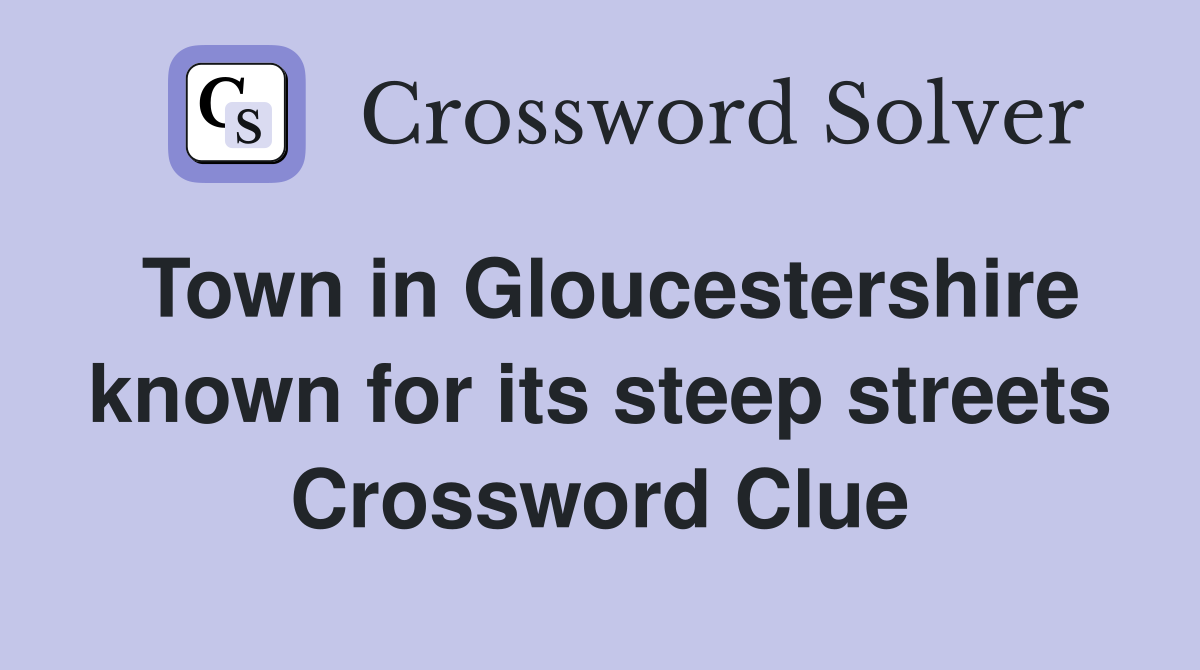 Town in Gloucestershire known for its steep streets Crossword Clue