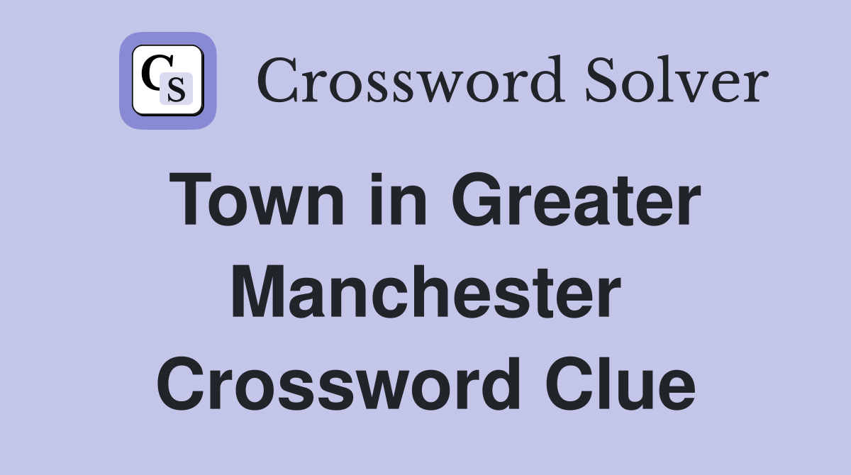 Town in Greater Manchester Crossword Clue