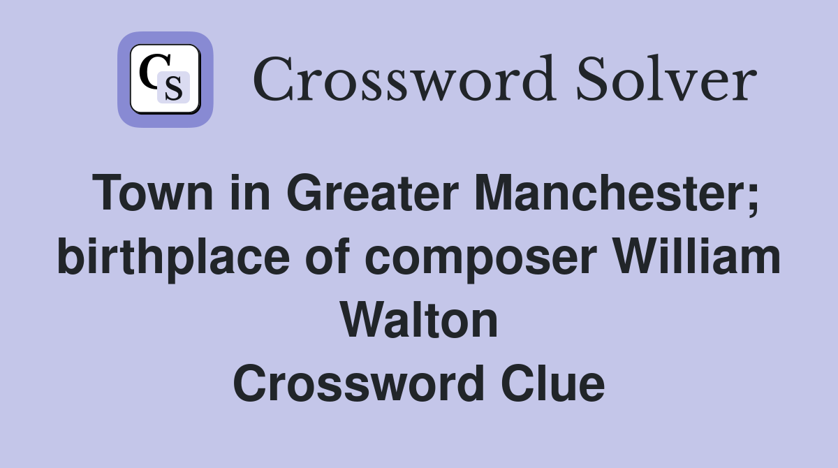 Town in Greater Manchester; birthplace of composer William Walton Crossword Clue