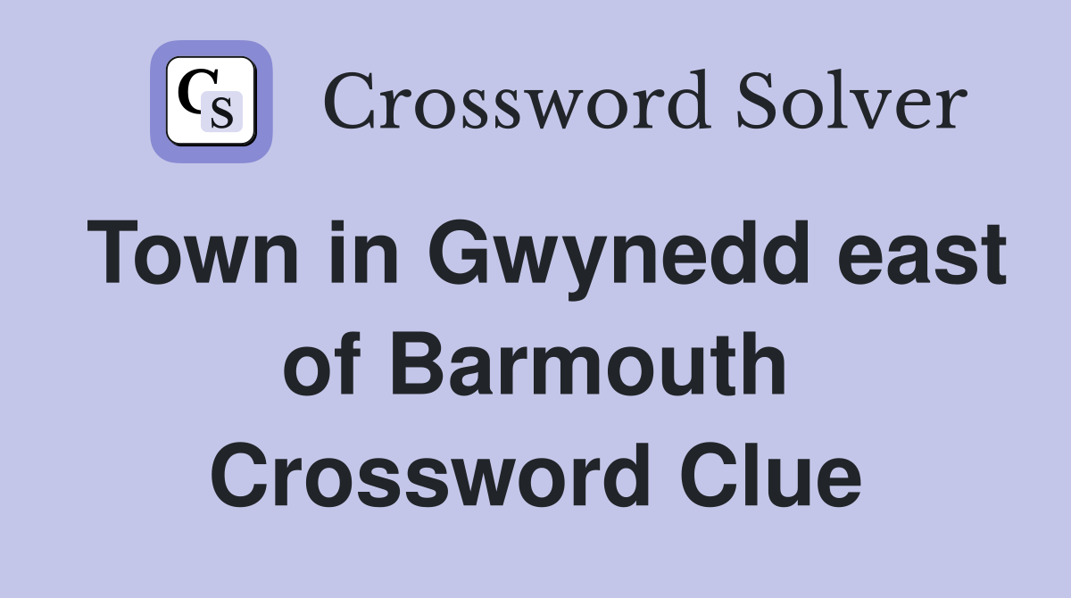 Town in Gwynedd east of Barmouth Crossword Clue