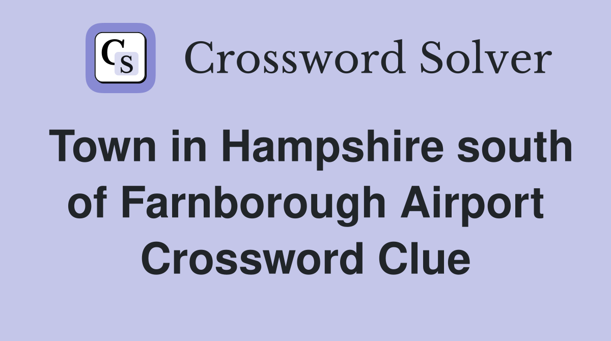 Town in Hampshire south of Farnborough Airport Crossword Clue