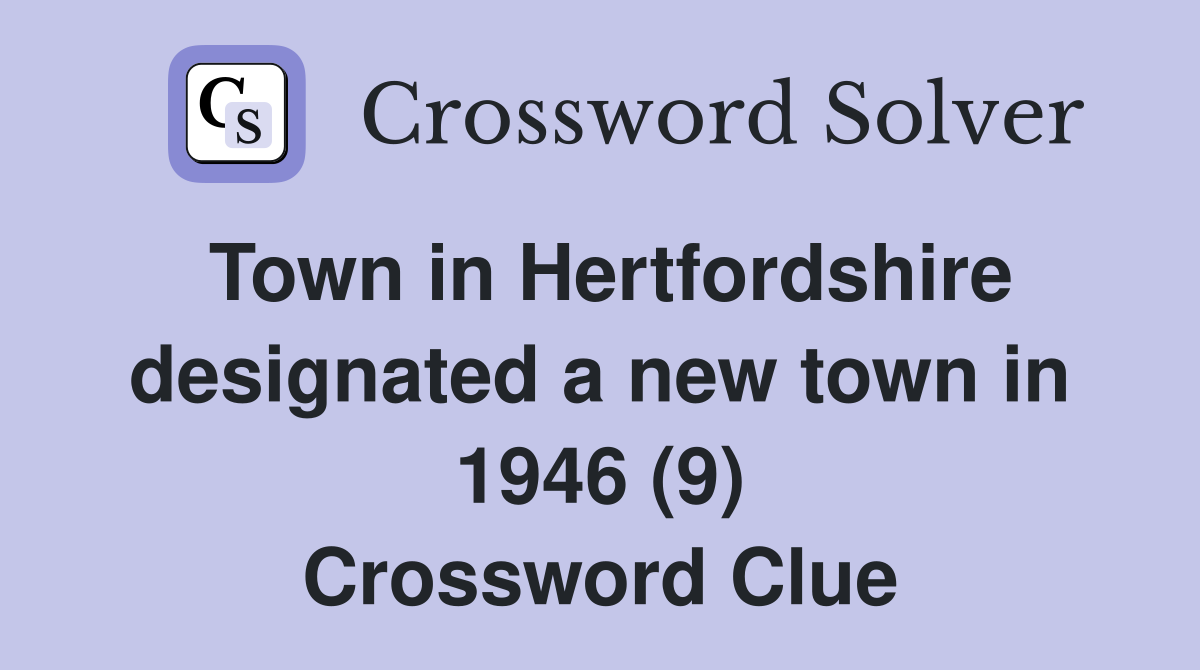 Town in Hertfordshire designated a new town in 1946 (9) Crossword Clue