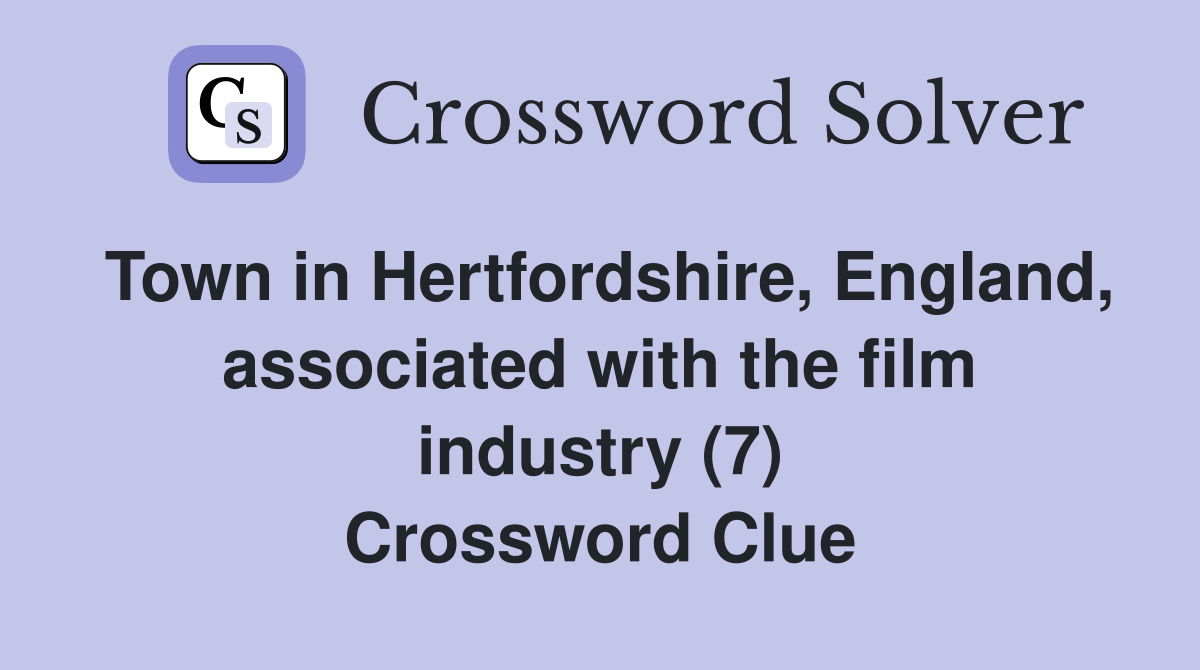 Town in Hertfordshire, England, associated with the film industry (7) Crossword Clue