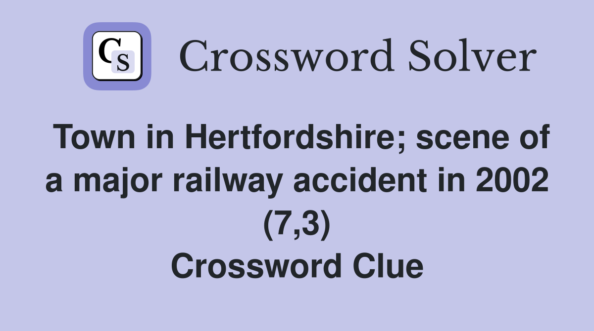 Town in Hertfordshire; scene of a major railway accident in 2002 (7,3) Crossword Clue