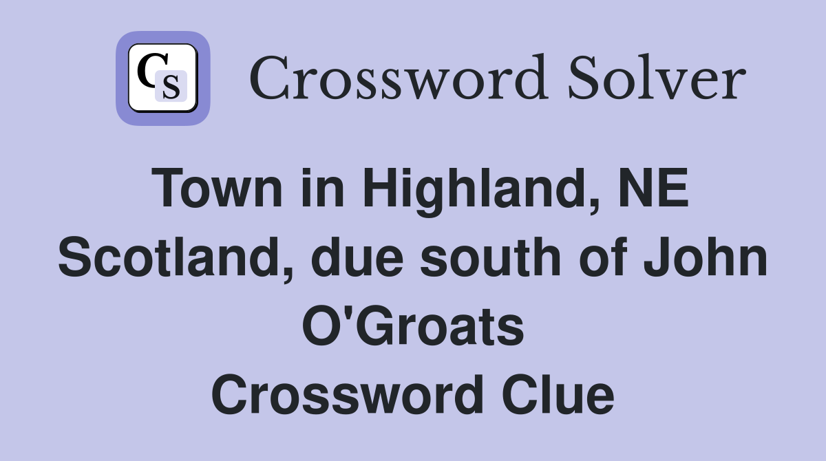 Town in Highland, NE Scotland, due south of John O'Groats Crossword Clue