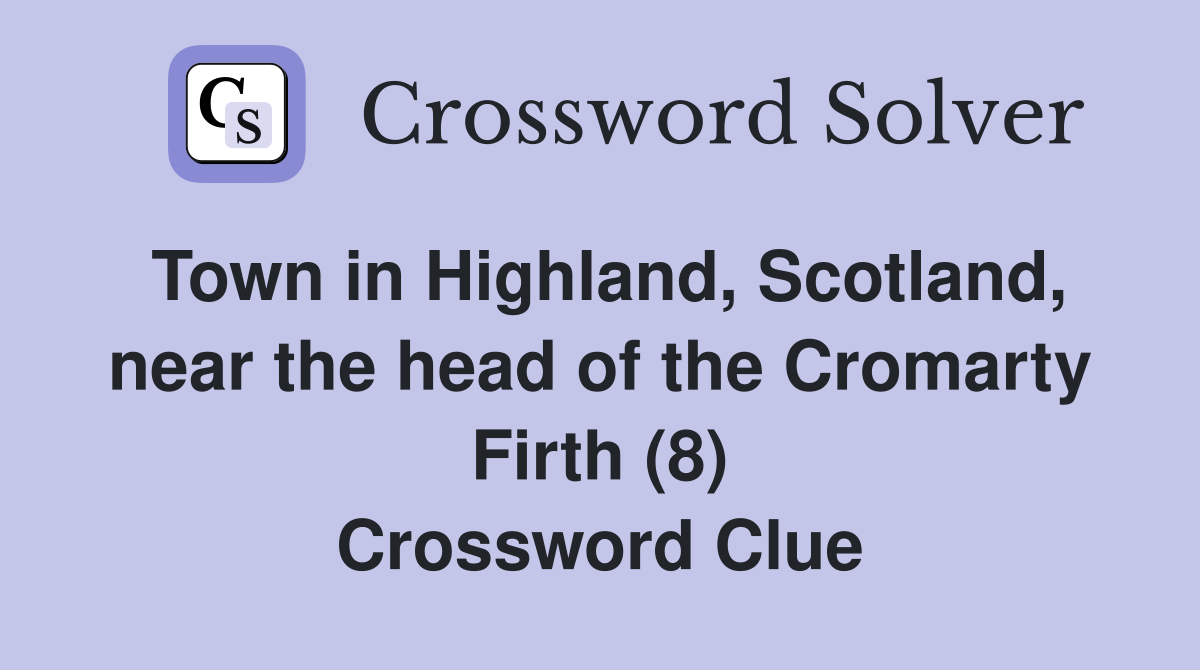 Town in Highland, Scotland, near the head of the Cromarty Firth (8) Crossword Clue