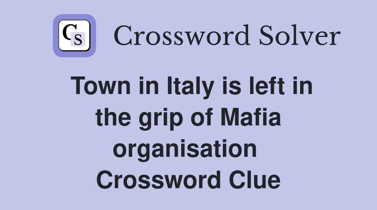Town in Italy is left in the grip of Mafia organisation  Crossword Clue