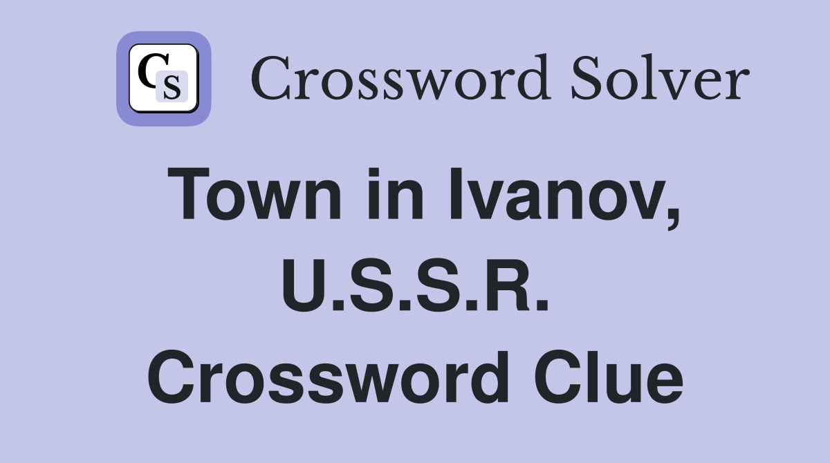 Town in Ivanov, U.S.S.R. Crossword Clue