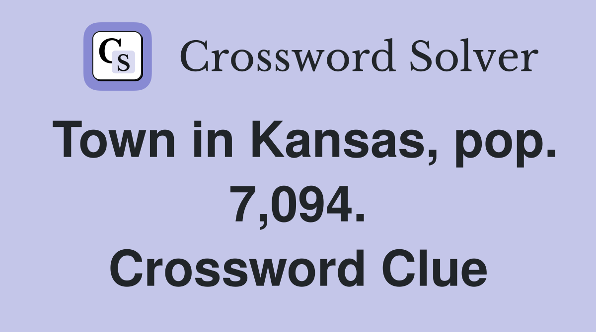 Town in Kansas, pop. 7,094. Crossword Clue