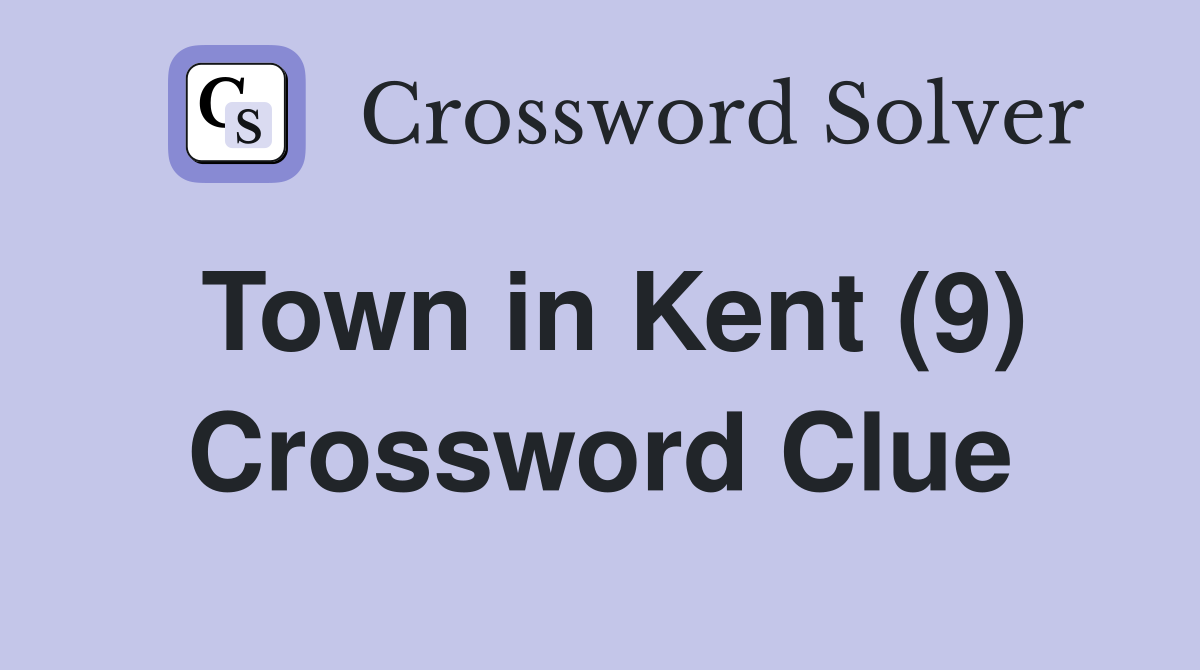 Town in Kent (9) Crossword Clue