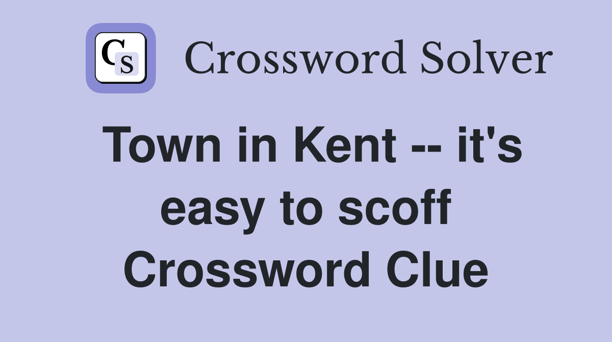 Town in Kent -- it's easy to scoff Crossword Clue