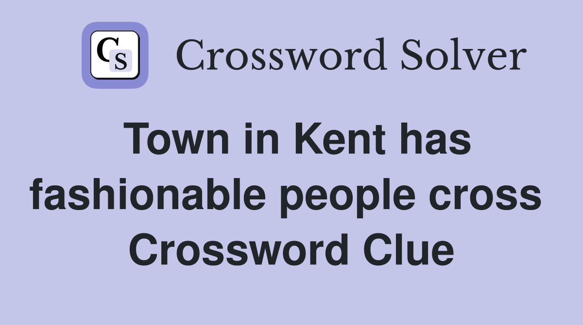 Town in Kent has fashionable people cross  Crossword Clue