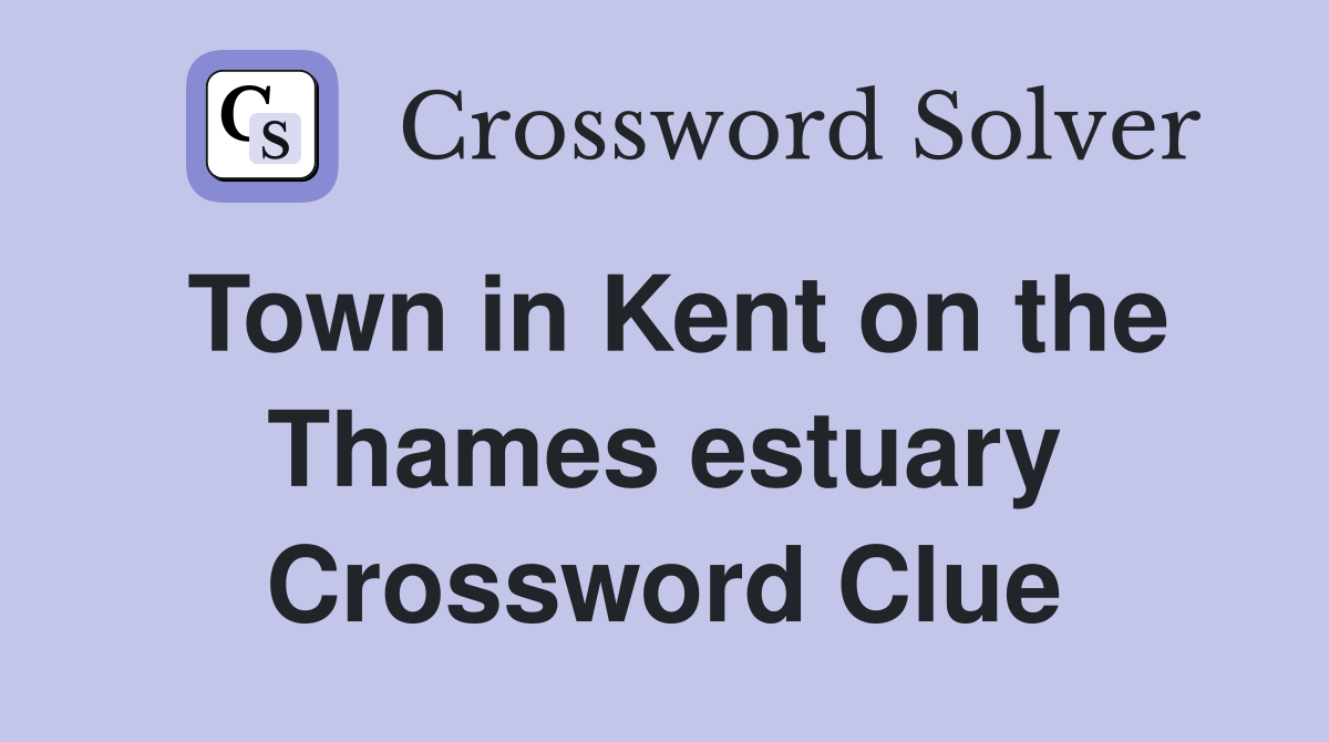 Town in Kent on the Thames estuary Crossword Clue