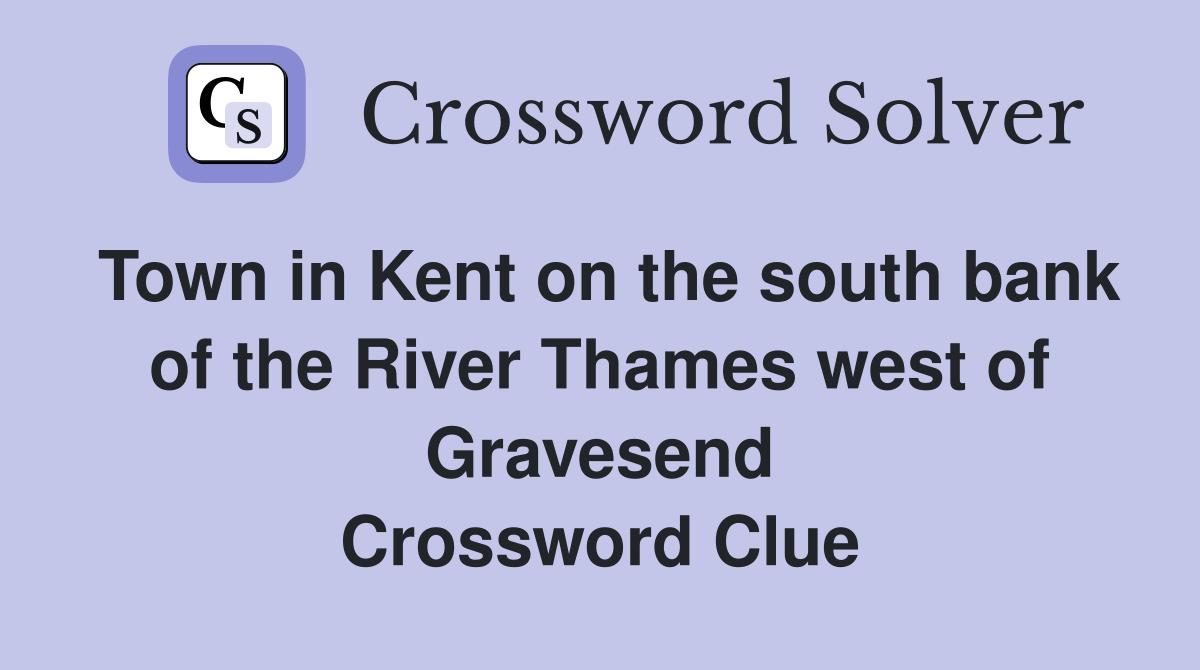 Town in Kent on the south bank of the River Thames west of Gravesend Crossword Clue
