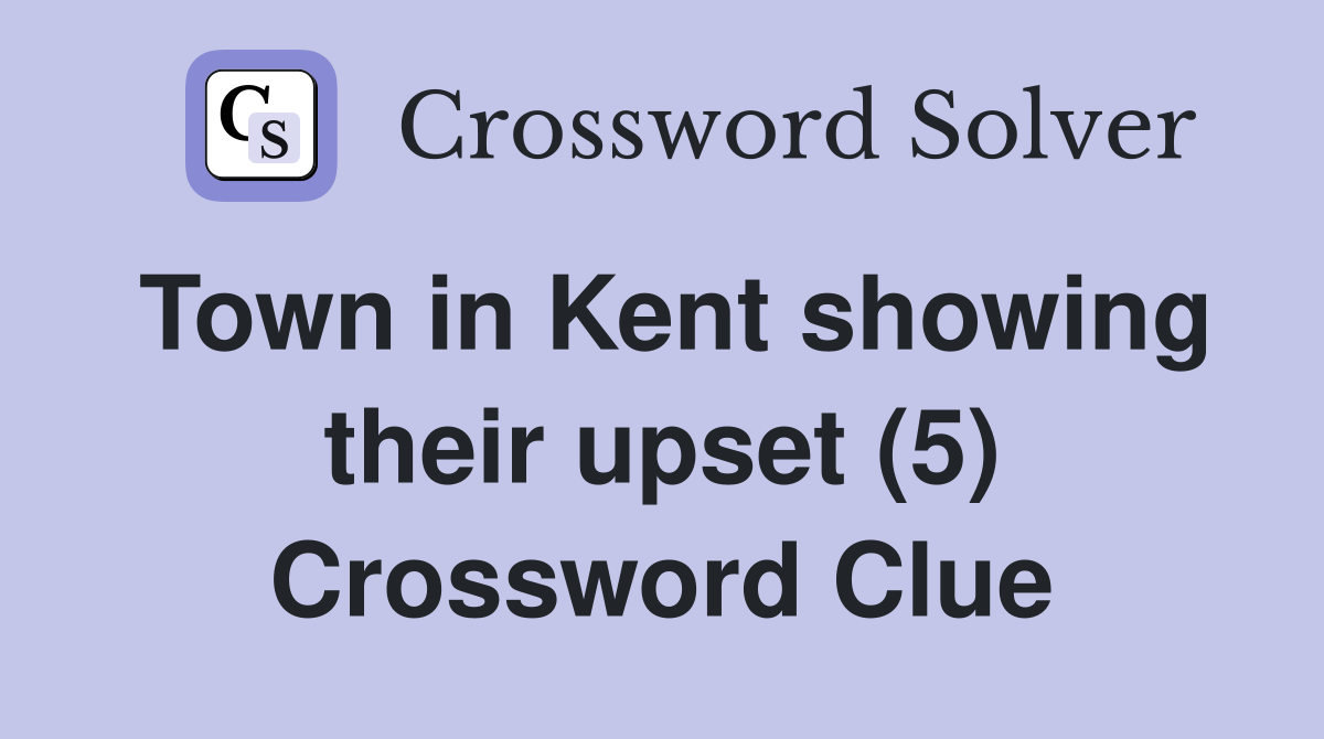 Town in Kent showing their upset (5) Crossword Clue