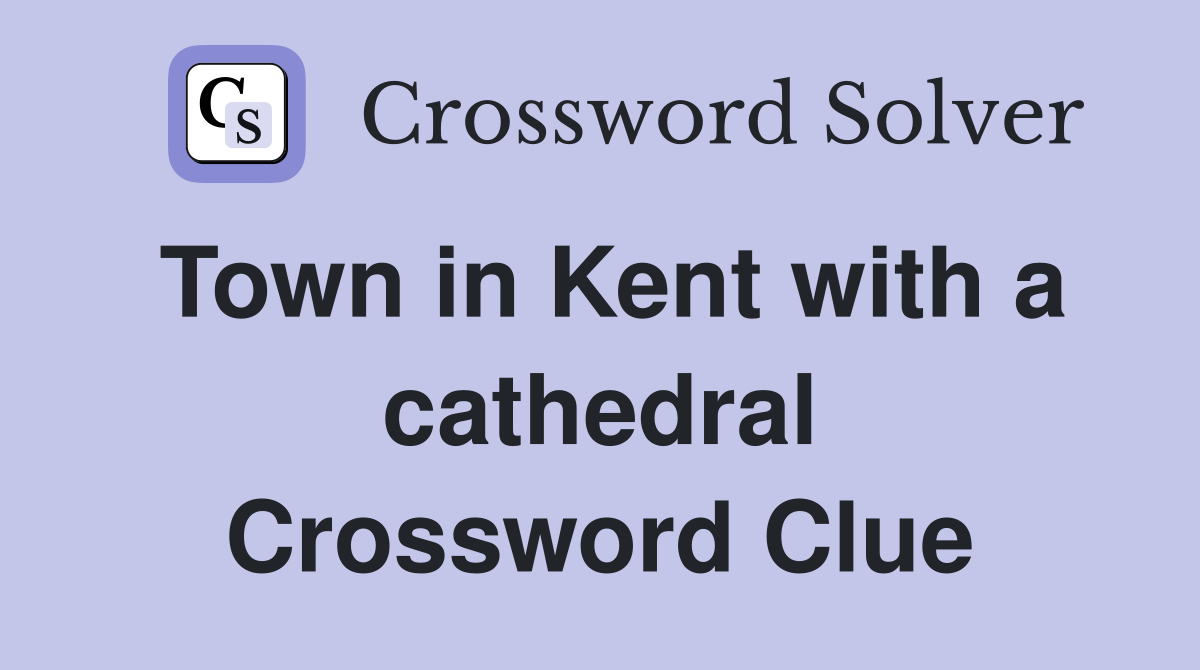 Town in Kent with a cathedral Crossword Clue
