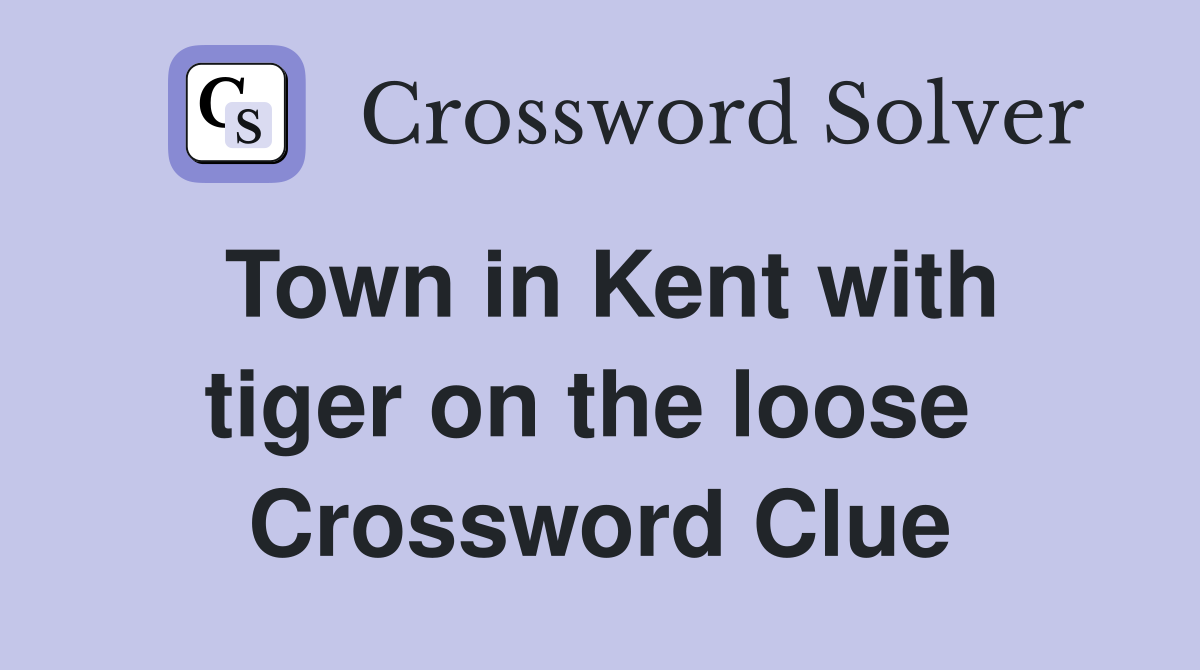 Town in Kent with tiger on the loose  Crossword Clue