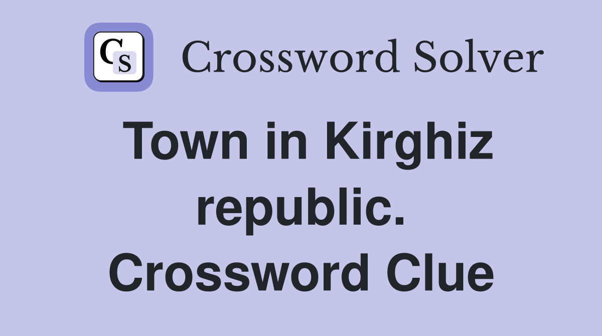 Town in Kirghiz republic. Crossword Clue
