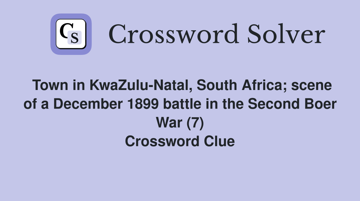Town in KwaZulu-Natal, South Africa; scene of a December 1899 battle in the Second Boer War (7) Crossword Clue