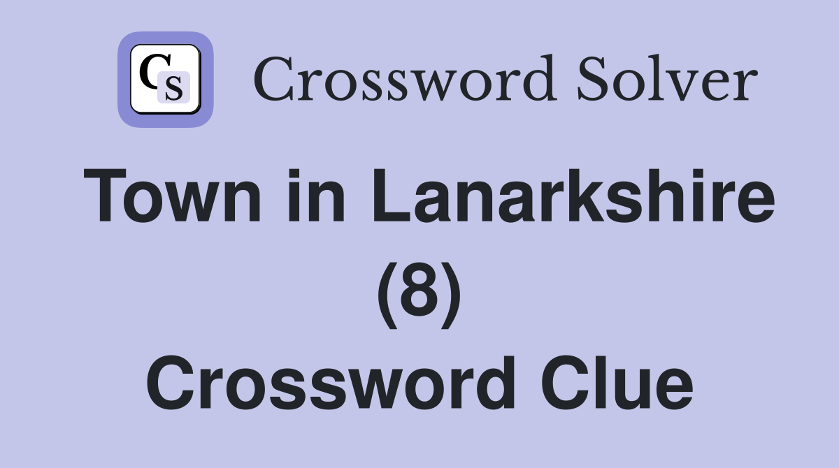 Town in Lanarkshire (8) Crossword Clue