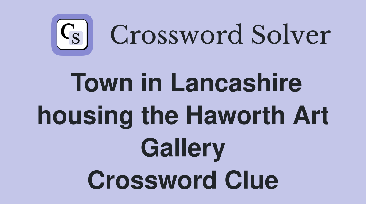 Town in Lancashire housing the Haworth Art Gallery Crossword Clue