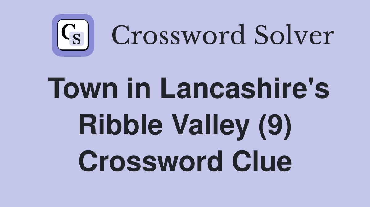 Town in Lancashire's Ribble Valley (9) Crossword Clue