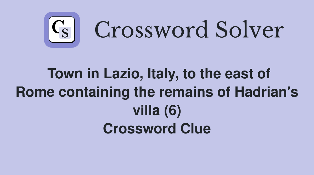 Town in Lazio, Italy, to the east of Rome containing the remains of Hadrian's villa (6) Crossword Clue