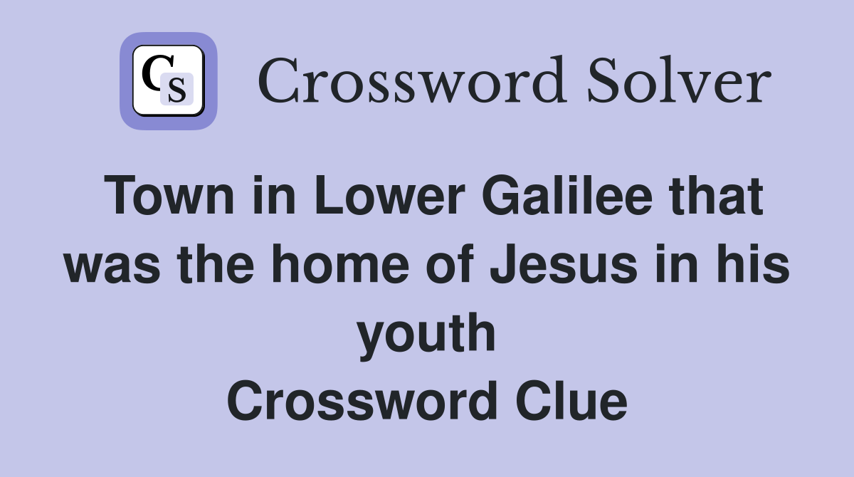 Town in Lower Galilee that was the home of Jesus in his youth Crossword Clue