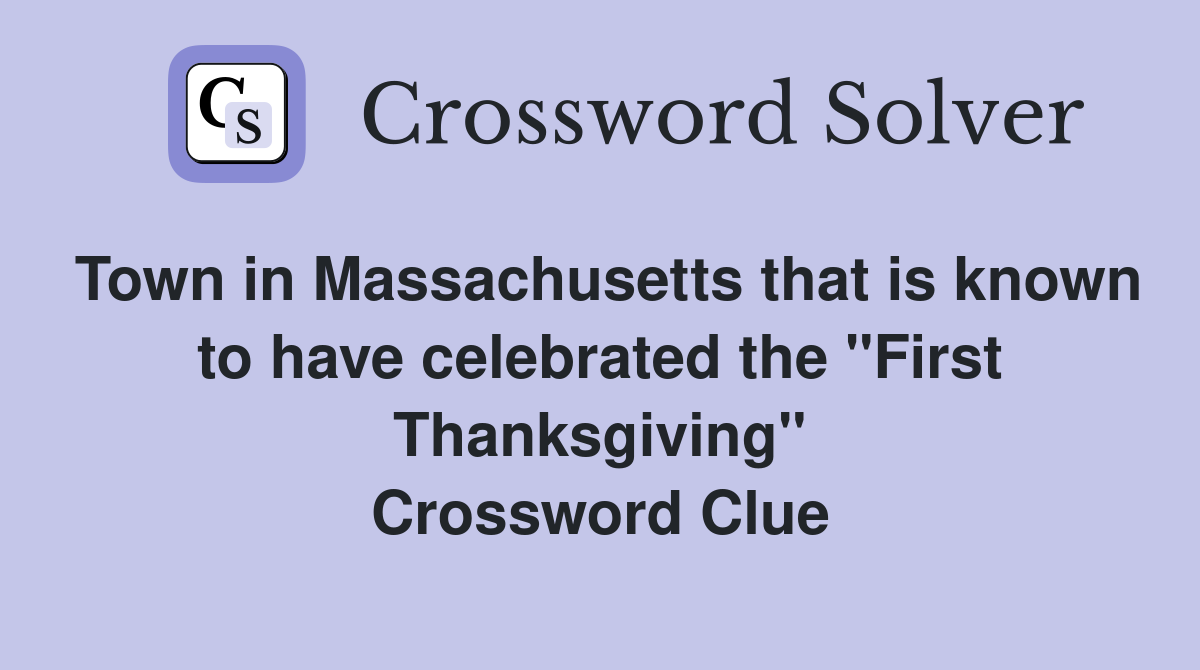 Town in Massachusetts that is known to have celebrated the "First Thanksgiving" Crossword Clue