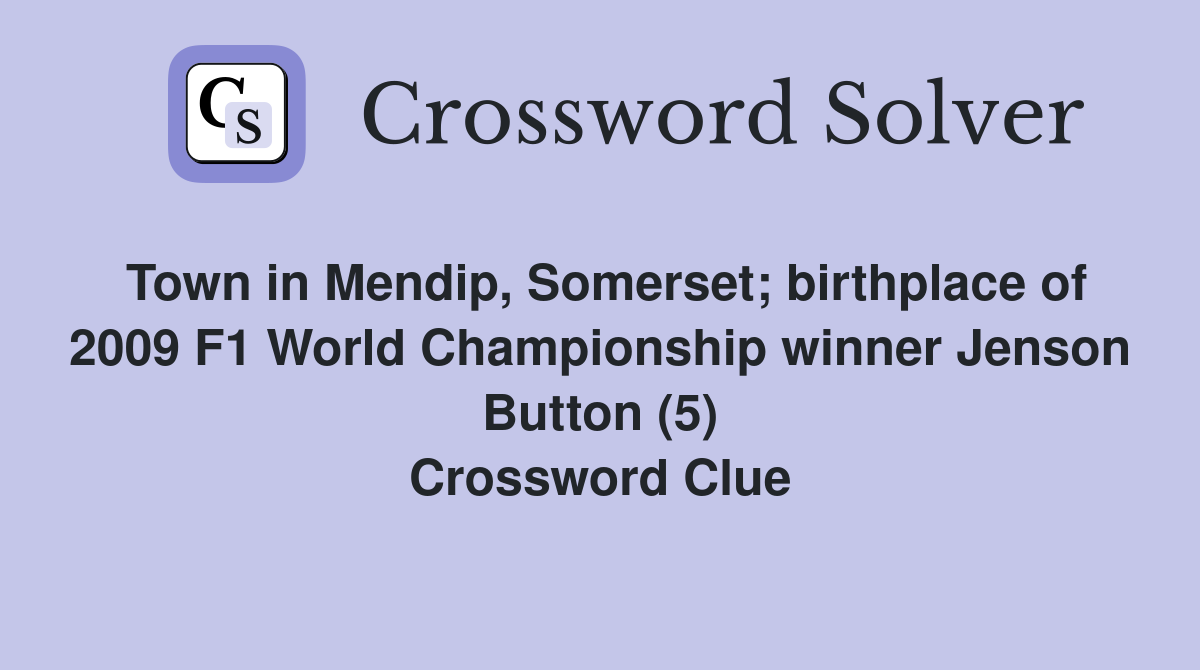 Town in Mendip, Somerset; birthplace of 2009 F1 World Championship winner Jenson Button (5) Crossword Clue