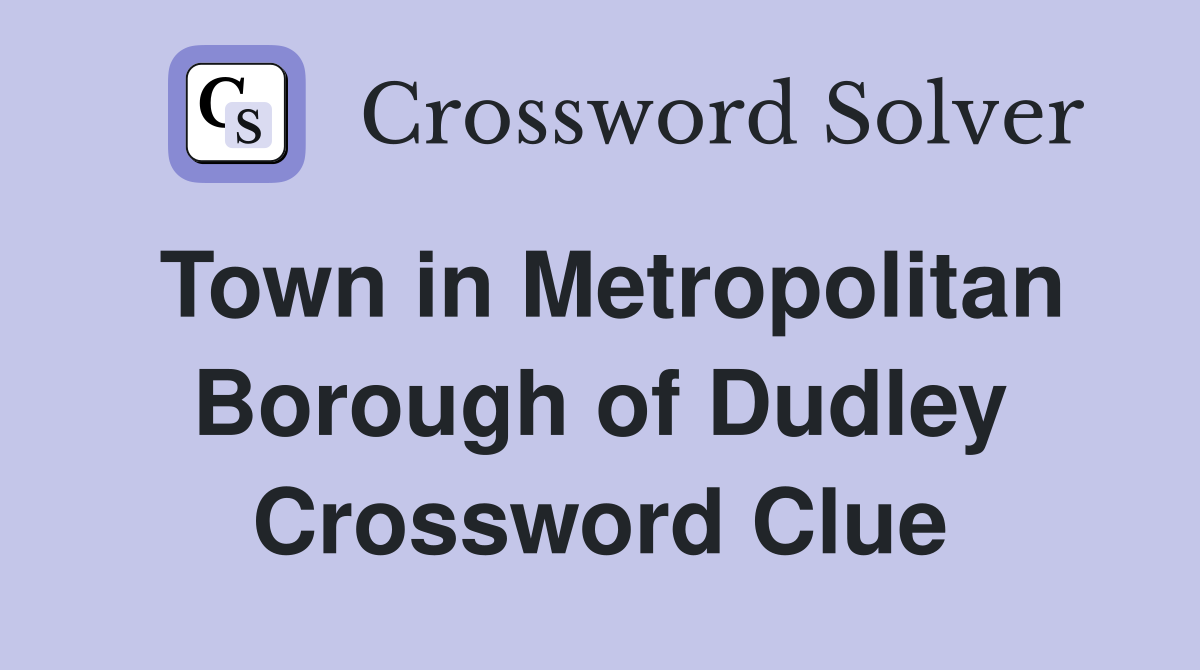 Town in Metropolitan Borough of Dudley Crossword Clue