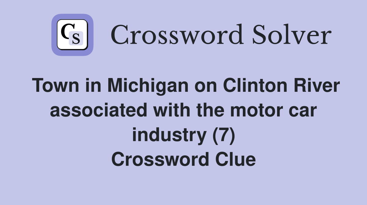 Town in Michigan on Clinton River associated with the motor car industry (7) Crossword Clue