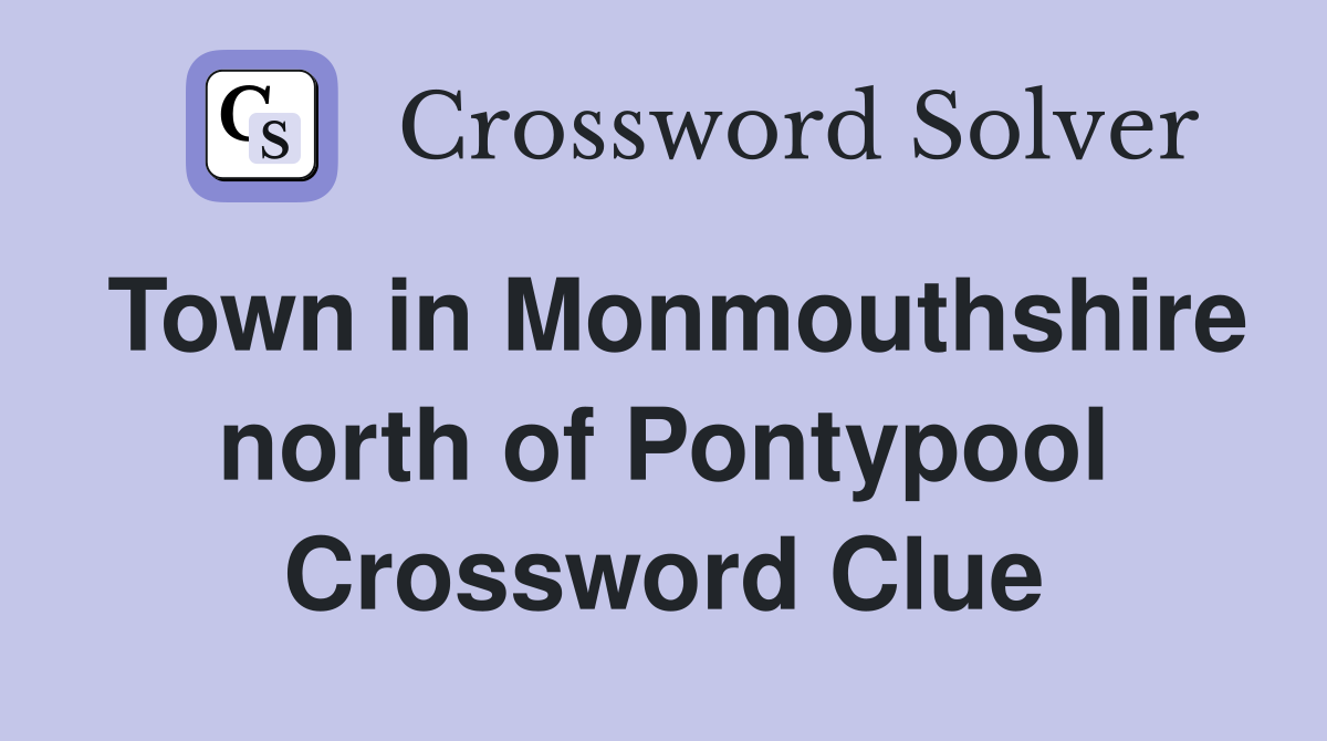 Town in Monmouthshire north of Pontypool Crossword Clue