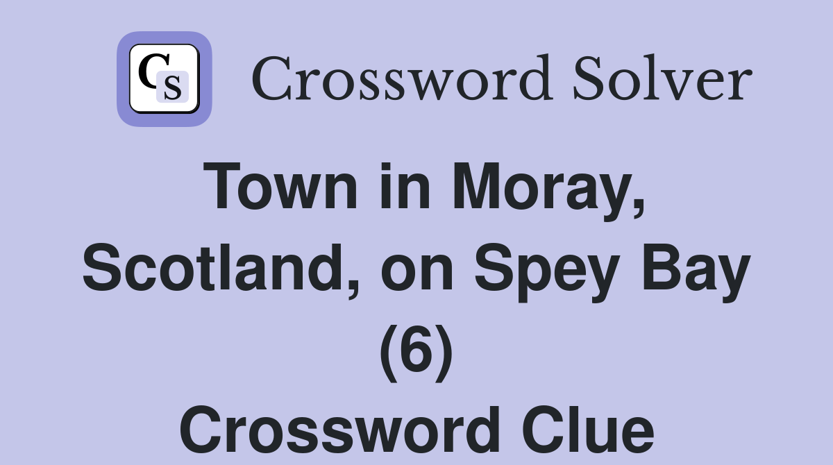 Town in Moray, Scotland, on Spey Bay (6) Crossword Clue