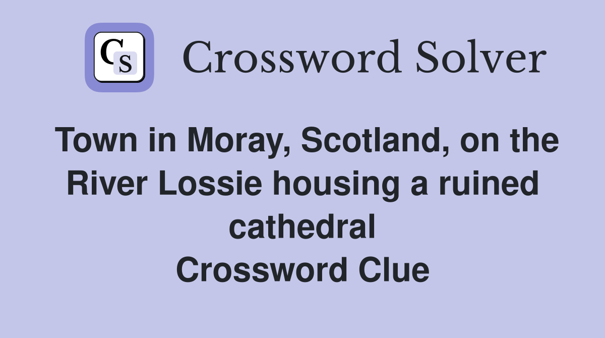 Town in Moray, Scotland, on the River Lossie housing a ruined cathedral Crossword Clue