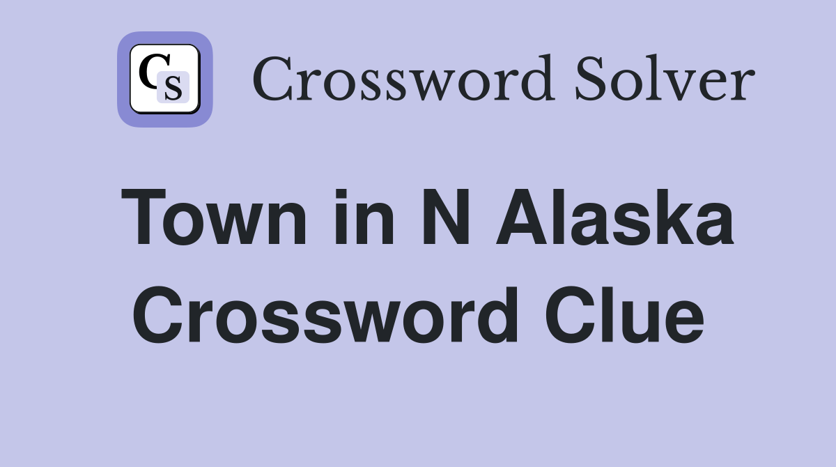Town in N Alaska Crossword Clue