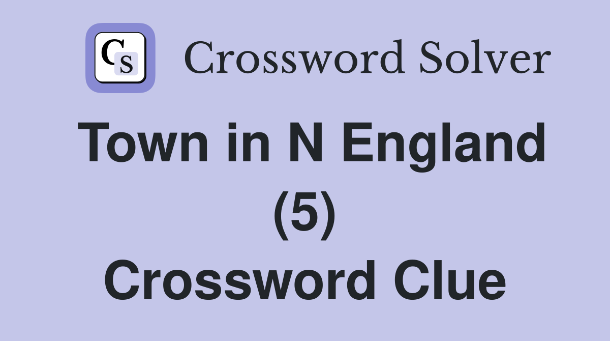 Town in N England (5) Crossword Clue