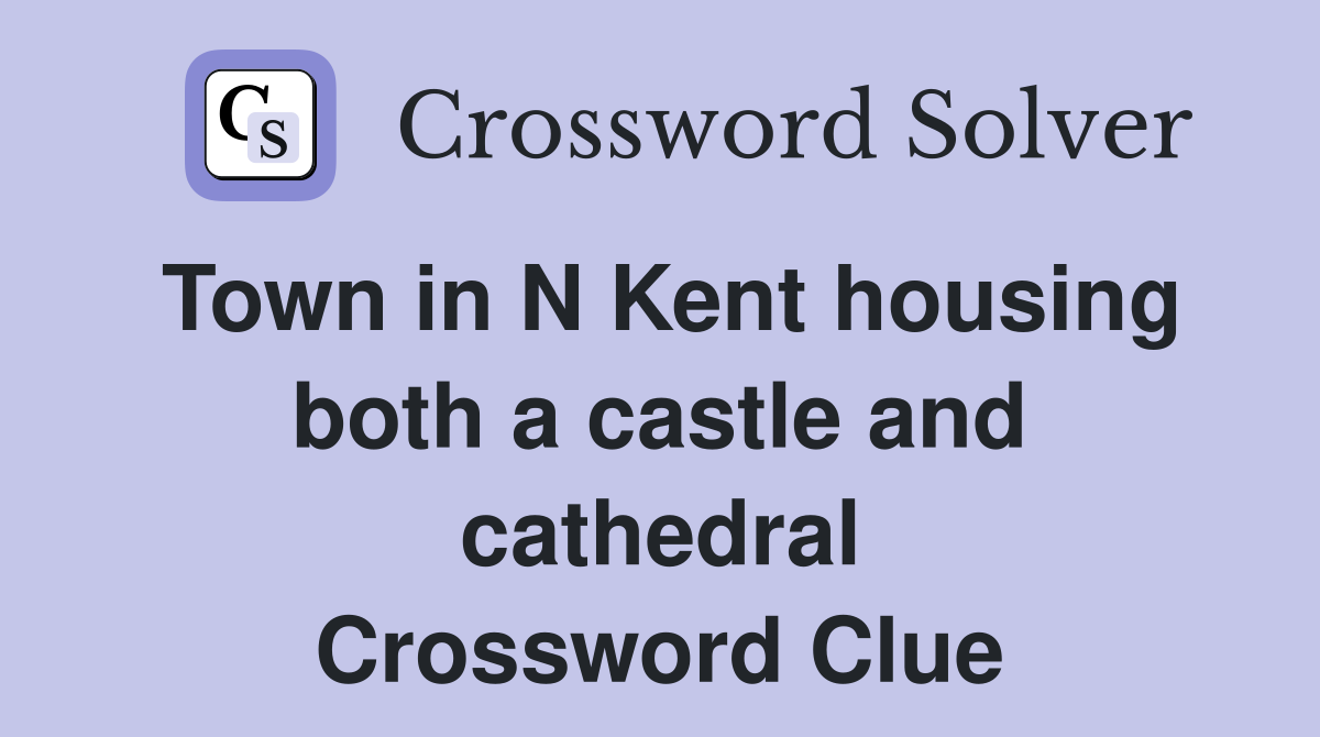 Town in N Kent housing both a castle and cathedral Crossword Clue