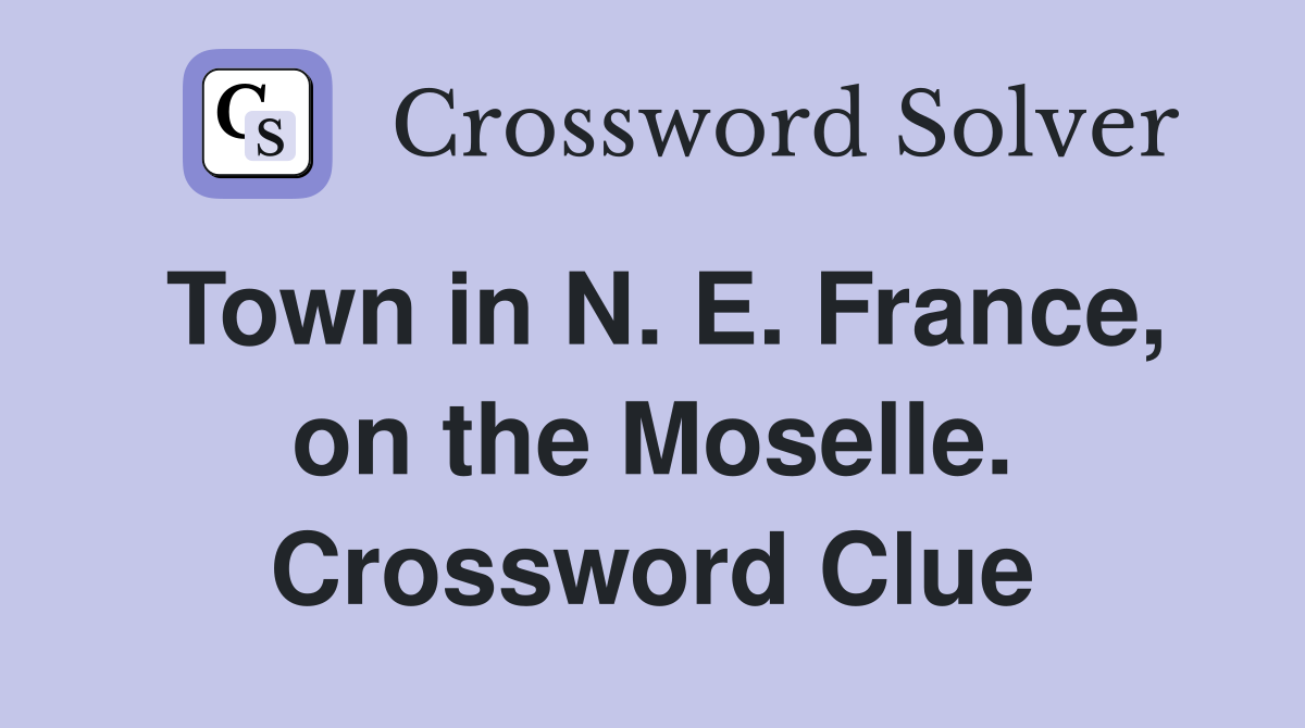 Town in N. E. France, on the Moselle. Crossword Clue