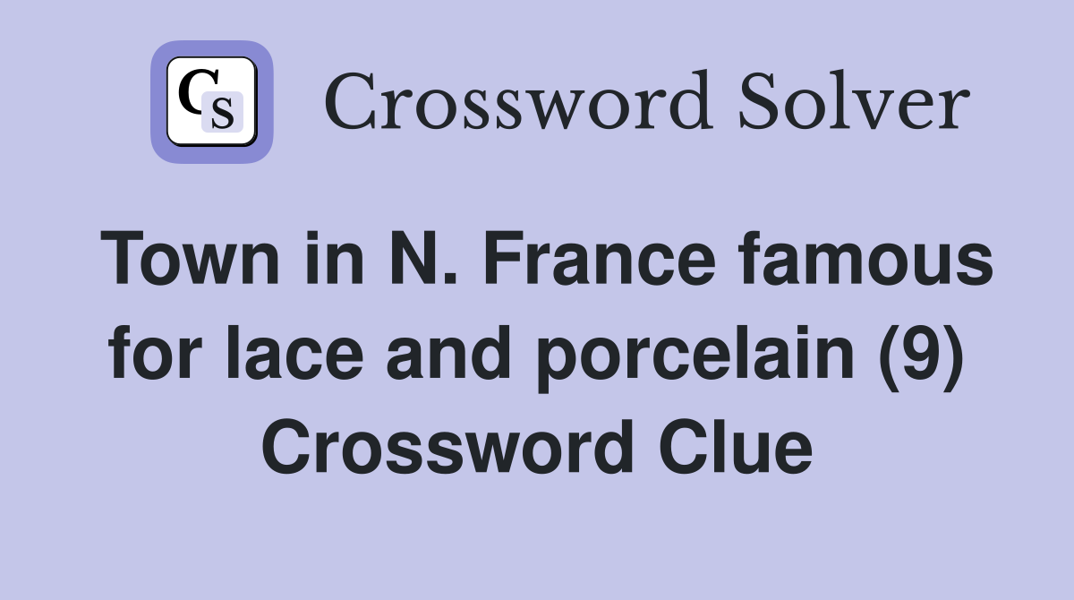 Town in N. France famous for lace and porcelain (9) Crossword Clue