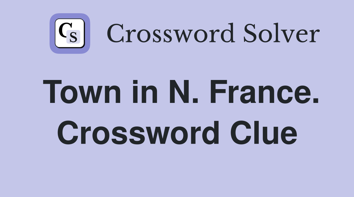 Town in N. France. Crossword Clue