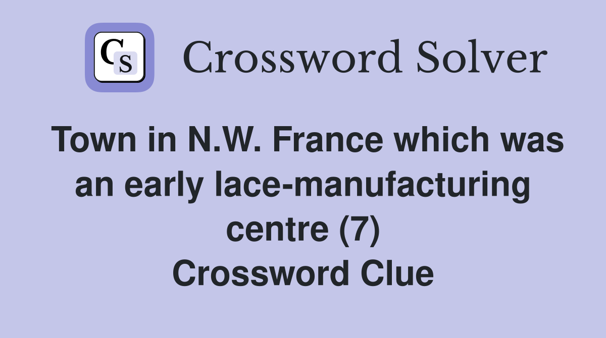 Town in N.W. France which was an early lace-manufacturing centre (7) Crossword Clue