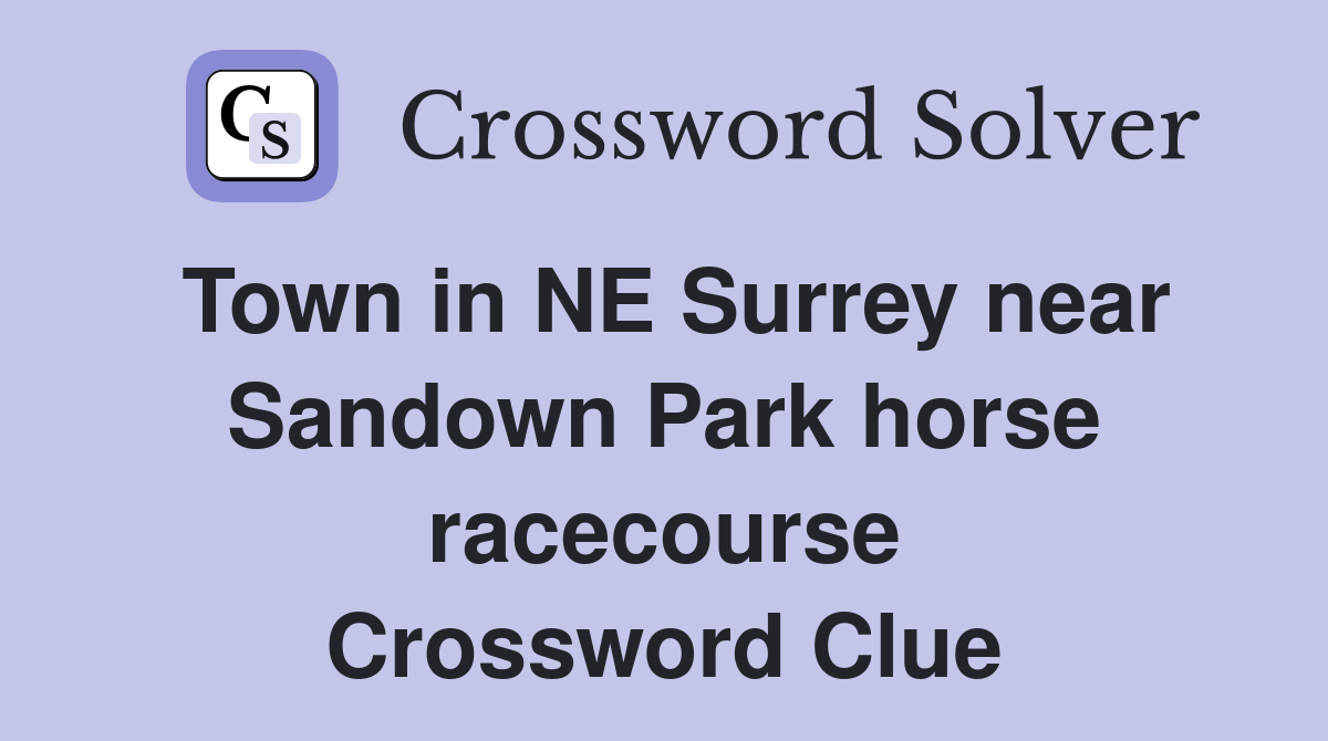 Town in NE Surrey near Sandown Park horse racecourse Crossword Clue